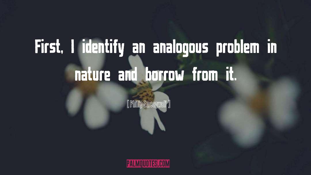 Philip Emeagwali Quotes: First, I identify an analogous