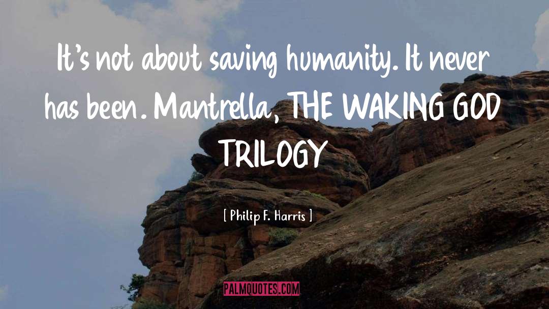 Philip F. Harris Quotes: It's not about saving humanity.