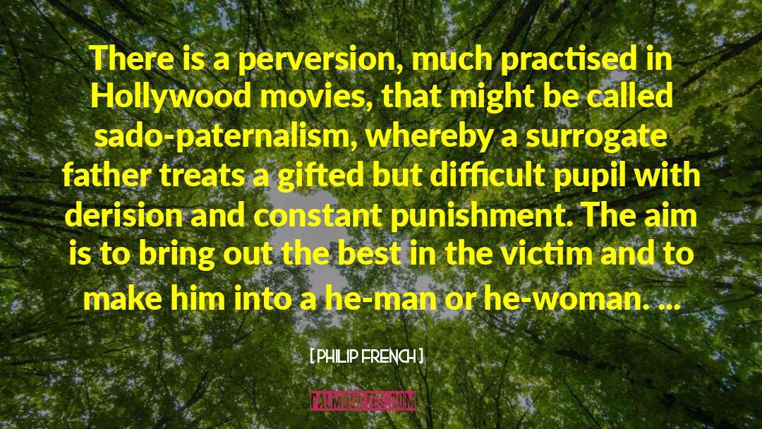 Philip French Quotes: There is a perversion, much