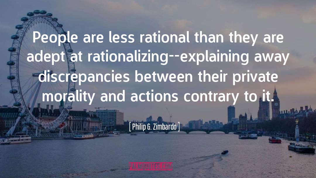 Philip G. Zimbardo Quotes: People are less rational than