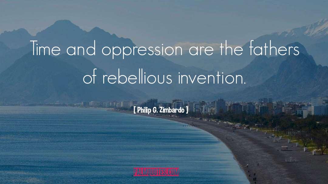 Philip G. Zimbardo Quotes: Time and oppression are the