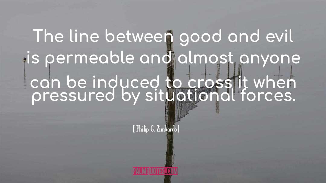 Philip G. Zimbardo Quotes: The line between good and