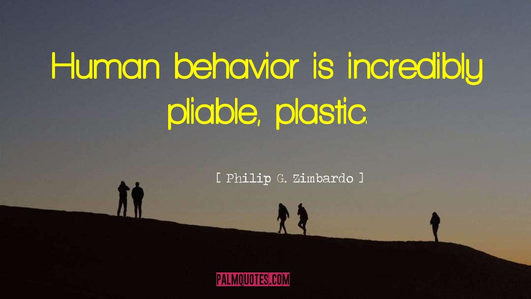 Philip G. Zimbardo Quotes: Human behavior is incredibly pliable,