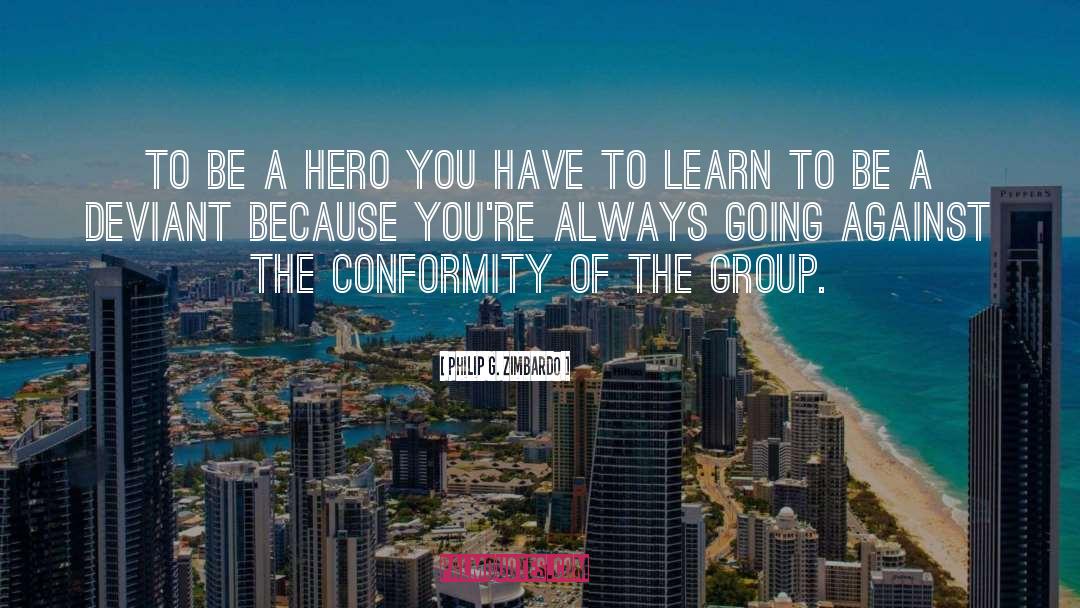 Philip G. Zimbardo Quotes: To be a hero you
