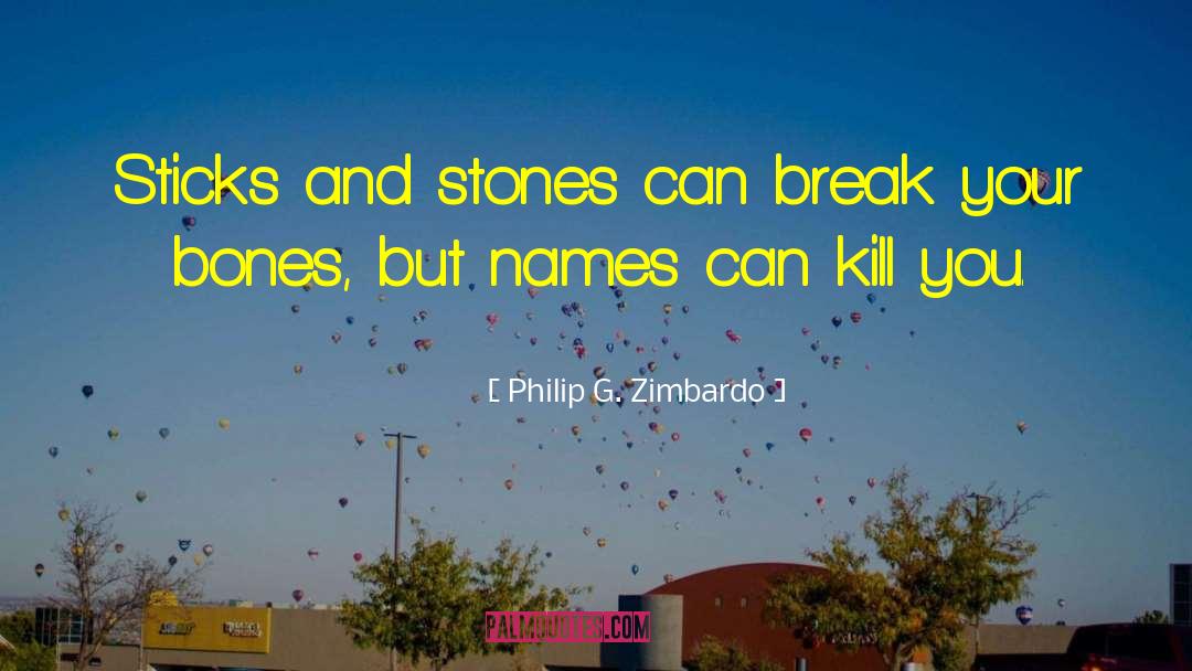 Philip G. Zimbardo Quotes: Sticks and stones can break