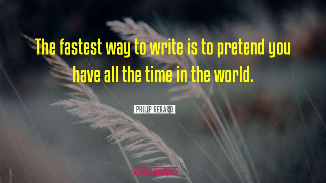 Philip Gerard Quotes: The fastest way to write