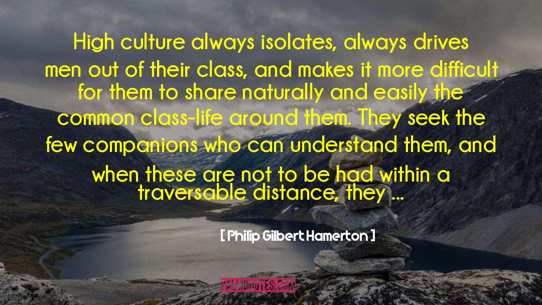 Philip Gilbert Hamerton Quotes: High culture always isolates, always