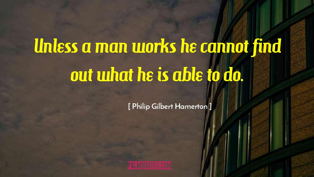 Philip Gilbert Hamerton Quotes: Unless a man works he