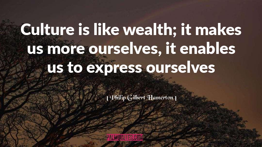 Philip Gilbert Hamerton Quotes: Culture is like wealth; it