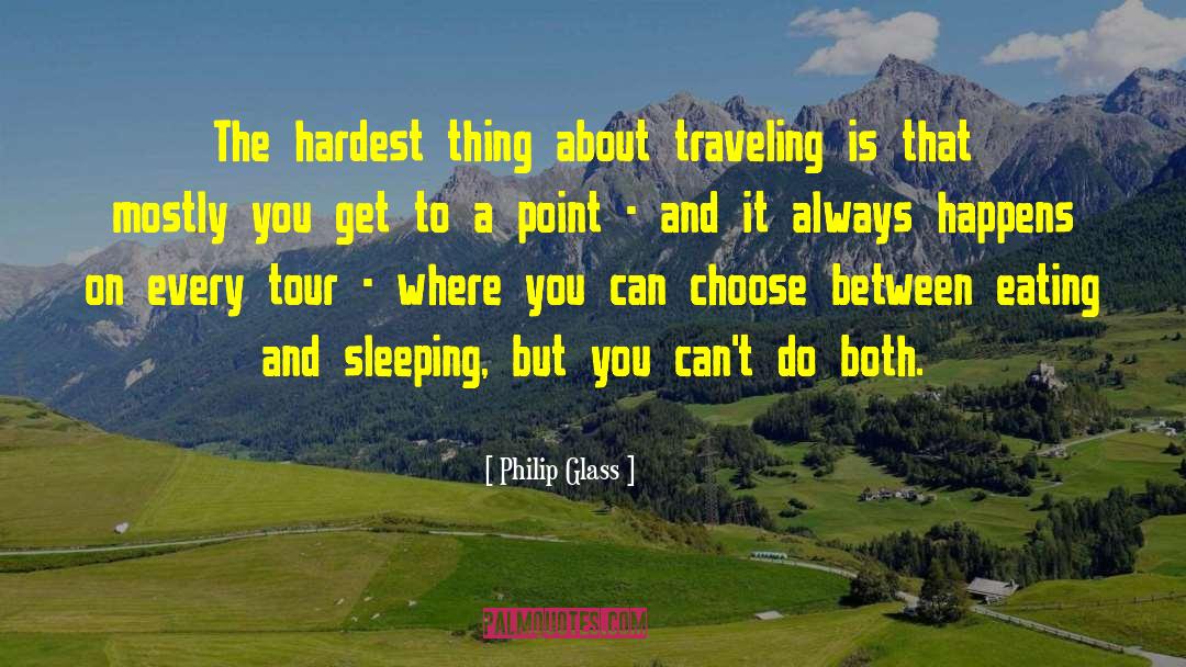 Philip Glass Quotes: The hardest thing about traveling