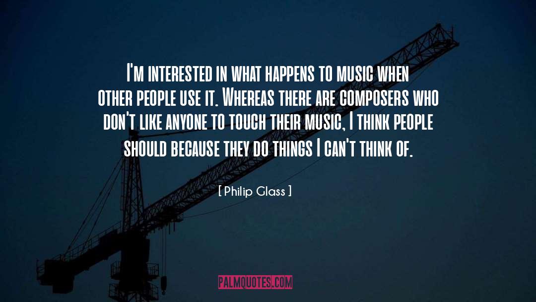 Philip Glass Quotes: I'm interested in what happens