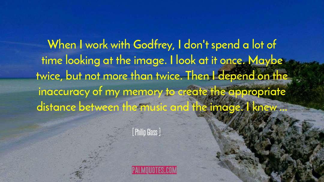 Philip Glass Quotes: When I work with Godfrey,