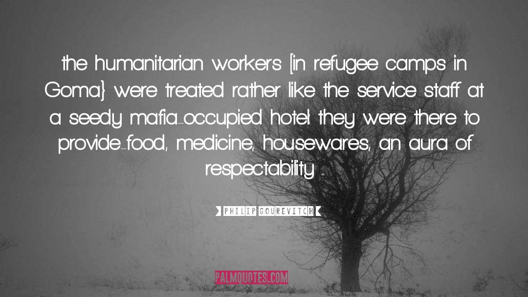 Philip Gourevitch Quotes: the humanitarian workers [in refugee