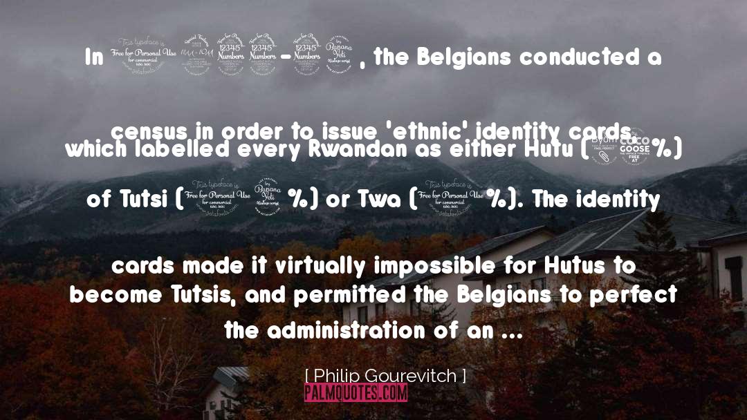 Philip Gourevitch Quotes: In 1933-34, the Belgians conducted