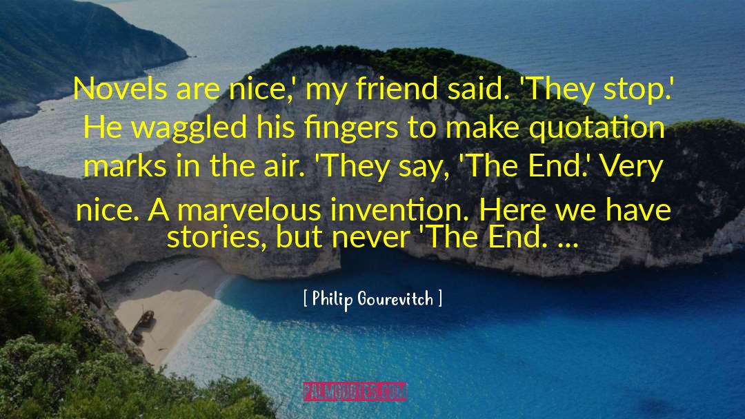 Philip Gourevitch Quotes: Novels are nice,' my friend