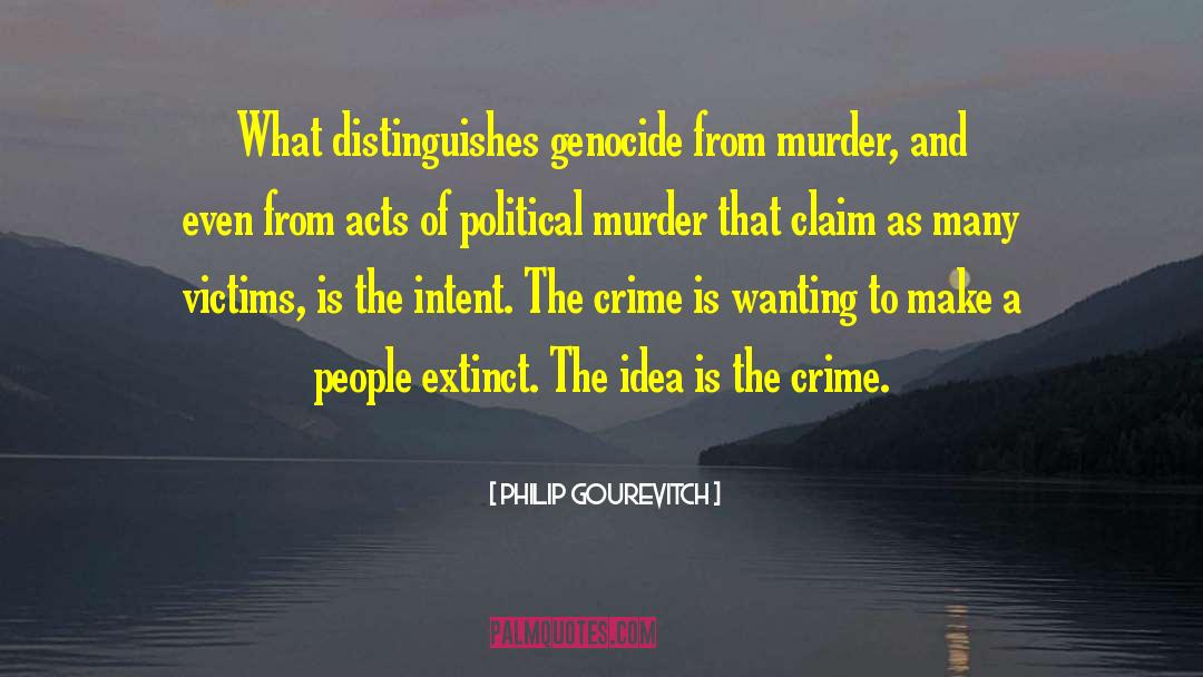 Philip Gourevitch Quotes: What distinguishes genocide from murder,