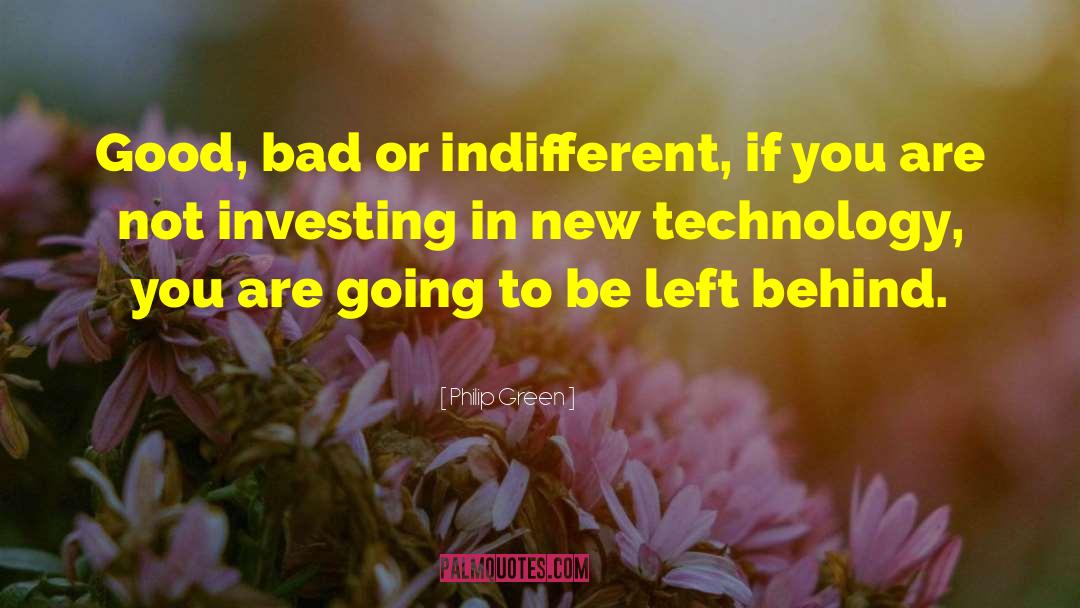 Philip Green Quotes: Good, bad or indifferent, if