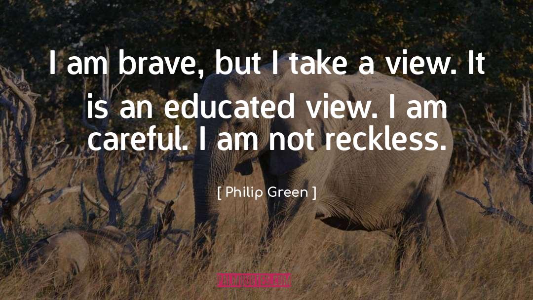 Philip Green Quotes: I am brave, but I