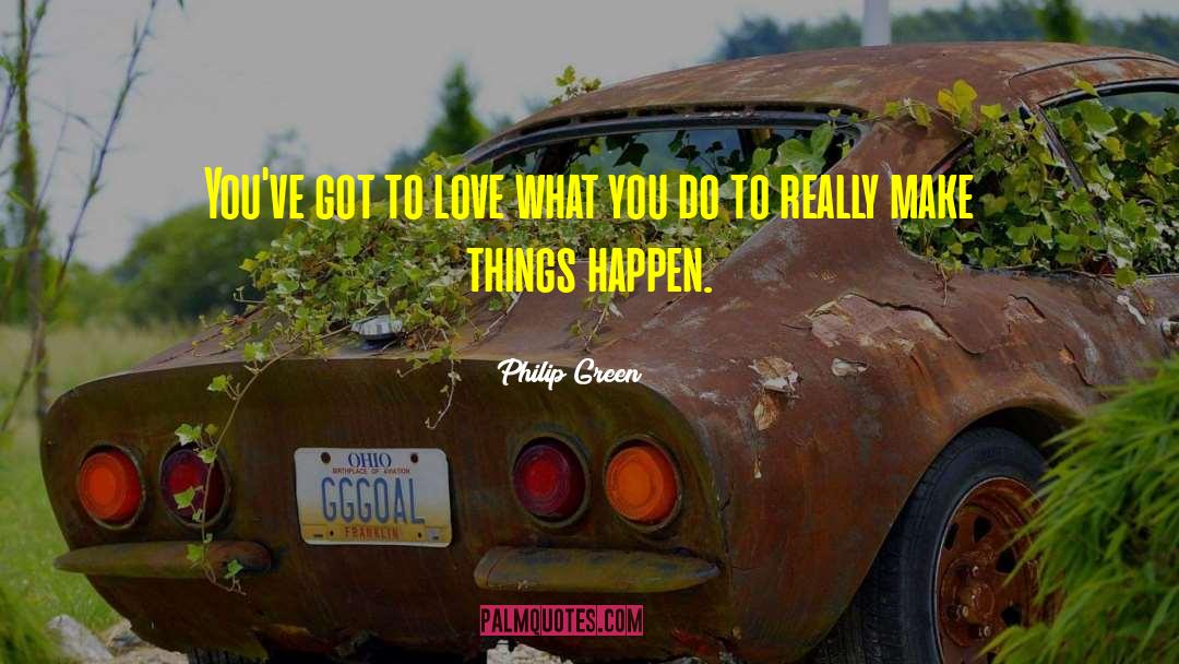 Philip Green Quotes: You've got to love what