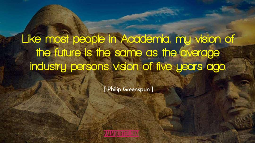 Philip Greenspun Quotes: Like most people in Academia,