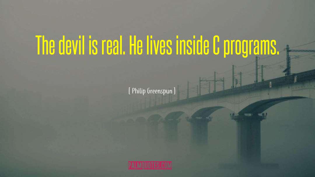 Philip Greenspun Quotes: The devil is real. He