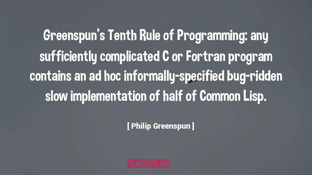 Philip Greenspun Quotes: Greenspun's Tenth Rule of Programming: