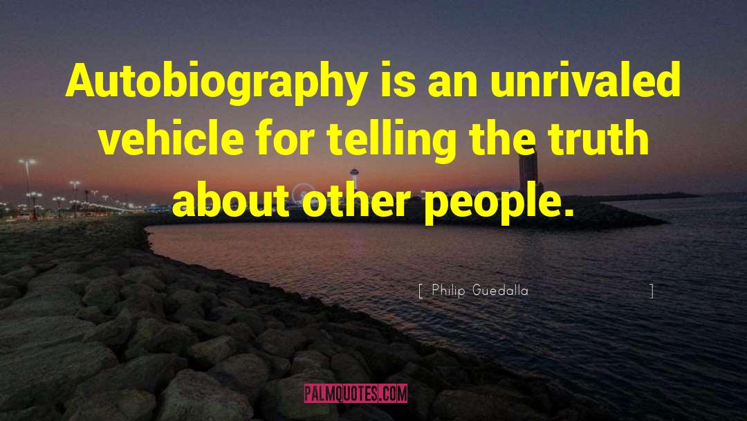 Philip Guedalla Quotes: Autobiography is an unrivaled vehicle