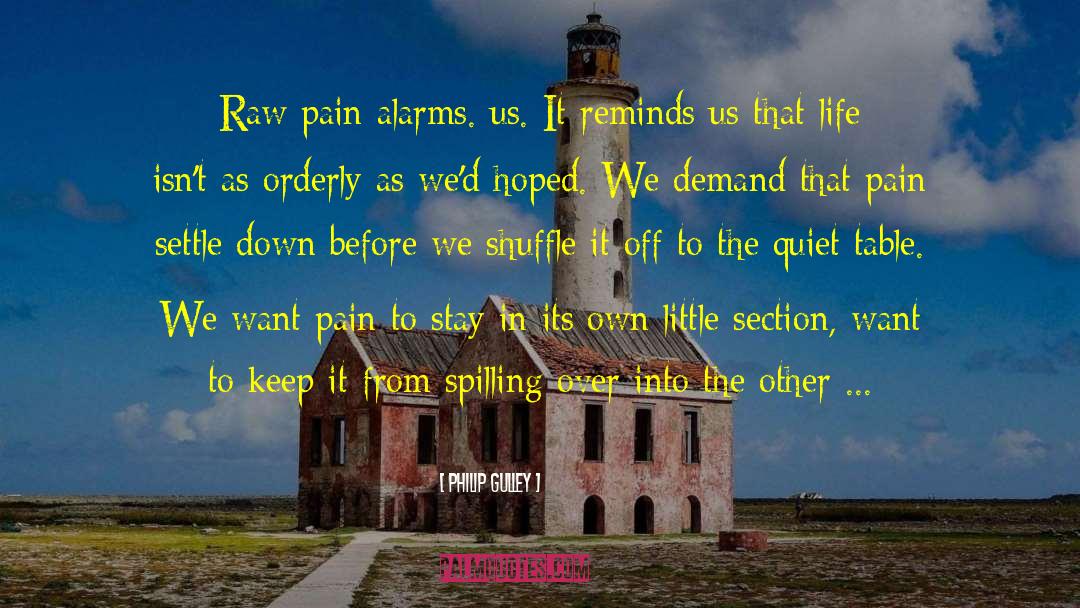 Philip Gulley Quotes: Raw pain alarms. us. It