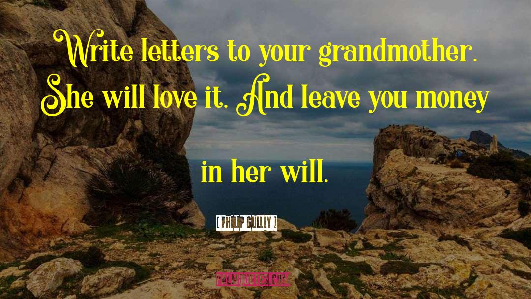 Philip Gulley Quotes: Write letters to your grandmother.