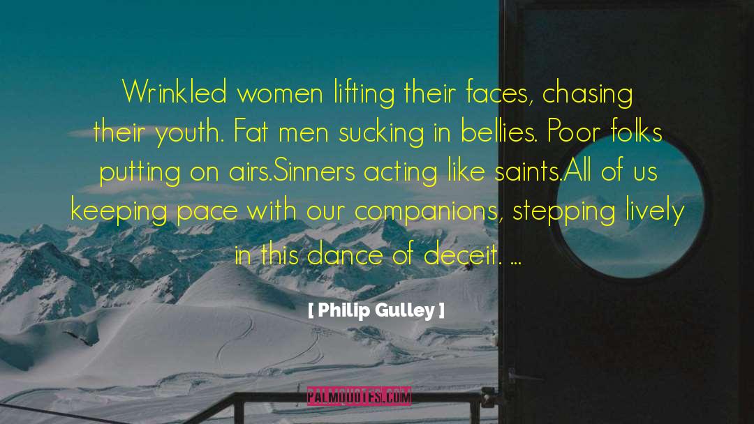 Philip Gulley Quotes: Wrinkled women lifting their faces,