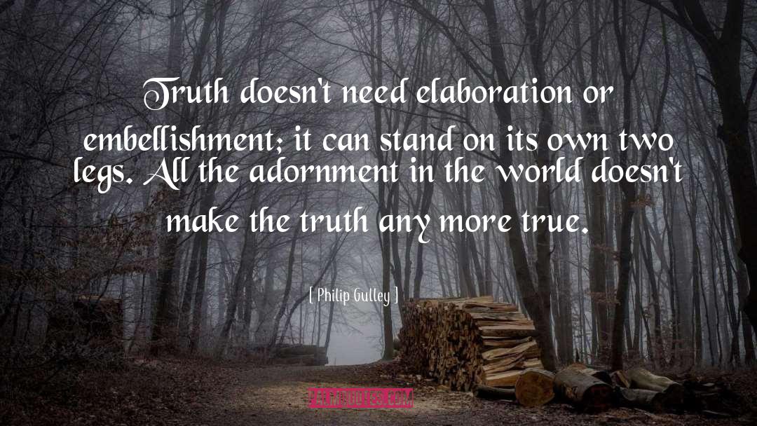 Philip Gulley Quotes: Truth doesn't need elaboration or