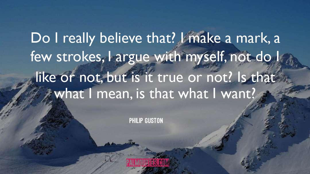 Philip Guston Quotes: Do I really believe that?