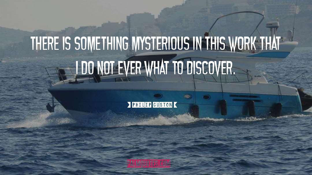 Philip Guston Quotes: There is something mysterious in