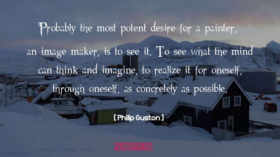 Philip Guston Quotes: Probably the most potent desire