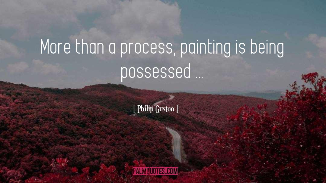 Philip Guston Quotes: More than a process, painting