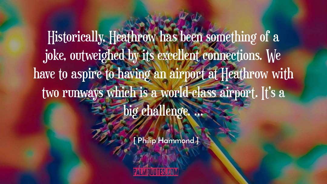 Philip Hammond Quotes: Historically, Heathrow has been something