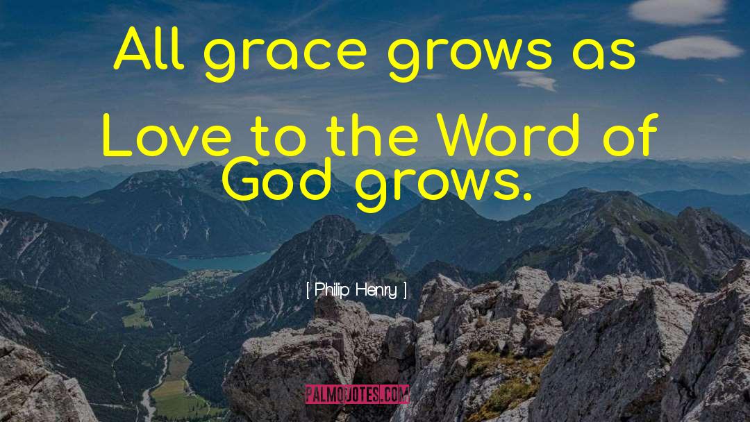 Philip Henry Quotes: All grace grows as Love