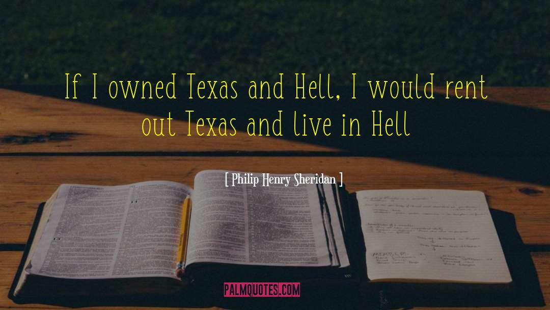 Philip Henry Sheridan Quotes: If I owned Texas and