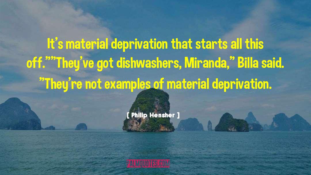 Philip Hensher Quotes: It's material deprivation that starts