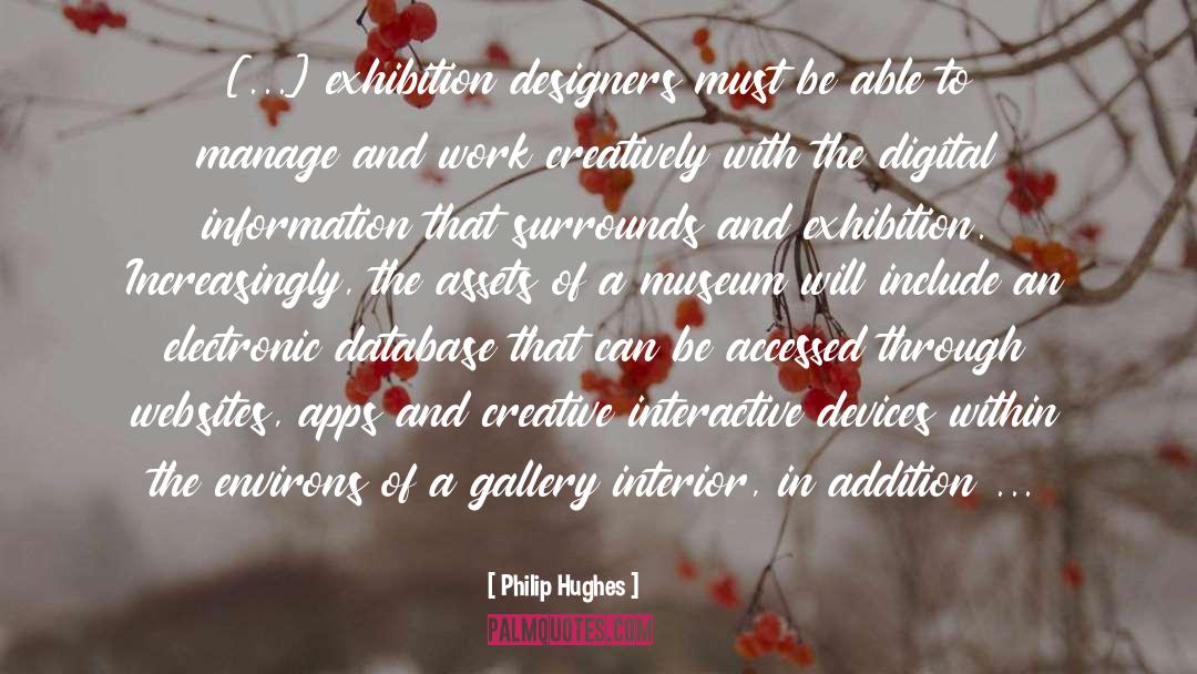 Philip Hughes Quotes: [...] exhibition designers must be