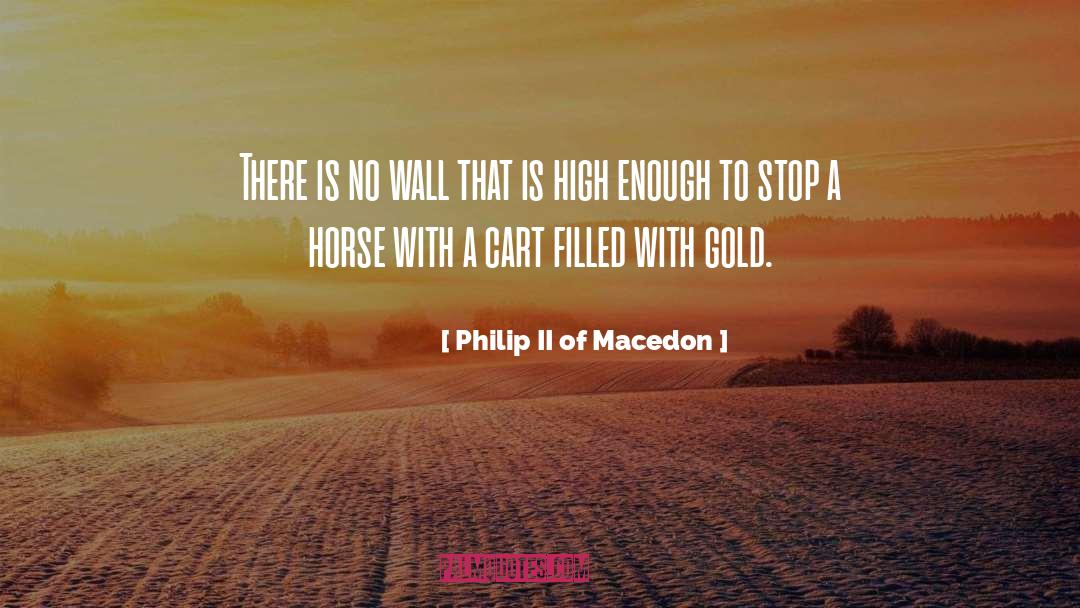 Philip II Of Macedon Quotes: There is no wall that