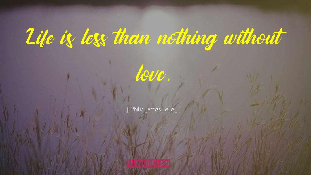 Philip James Bailey Quotes: Life is less than nothing