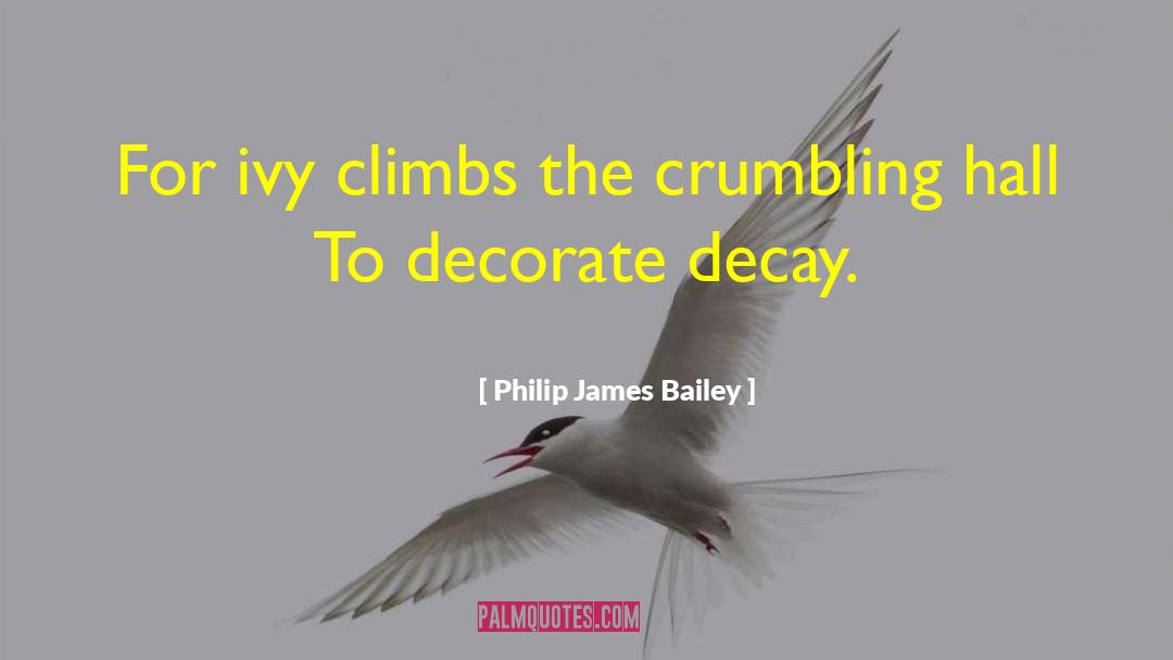 Philip James Bailey Quotes: For ivy climbs the crumbling