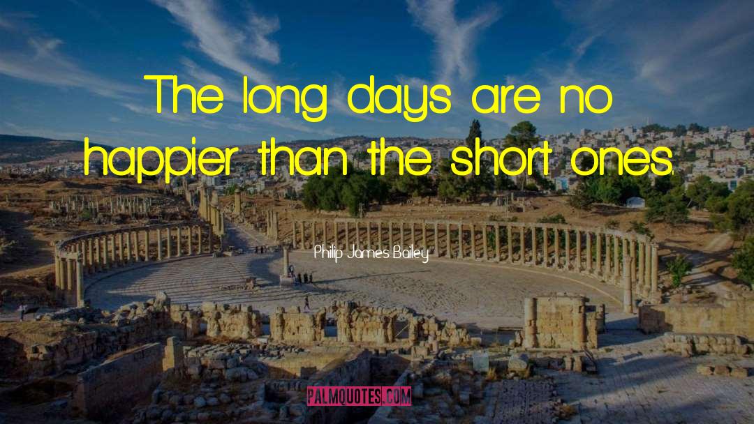Philip James Bailey Quotes: The long days are no