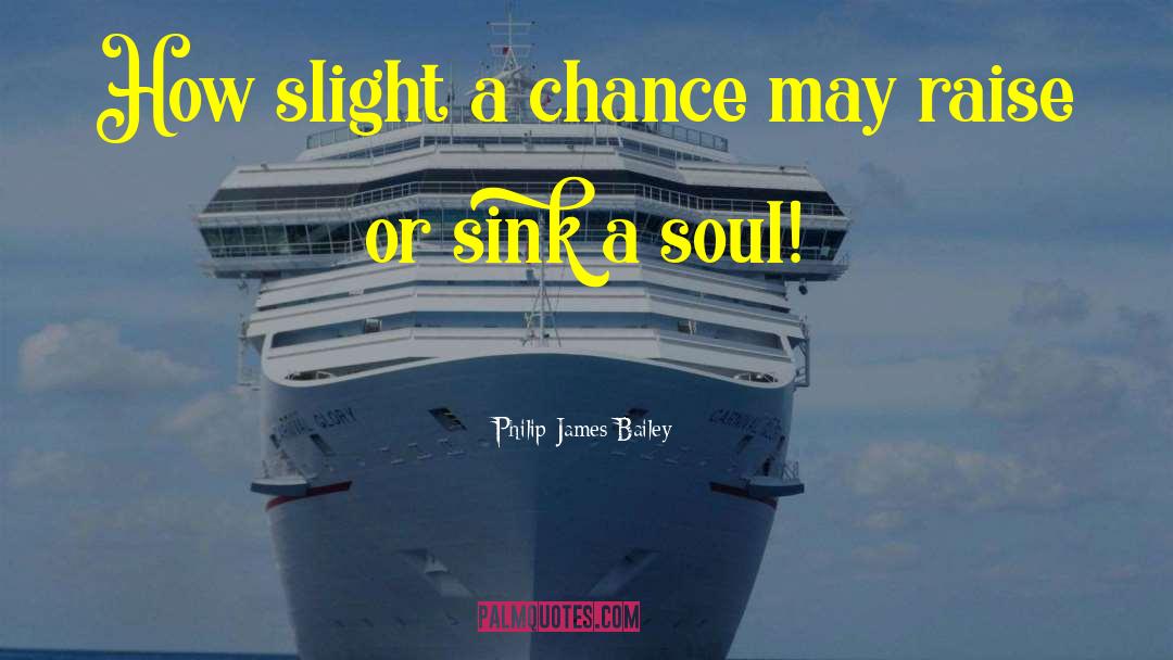Philip James Bailey Quotes: How slight a chance may