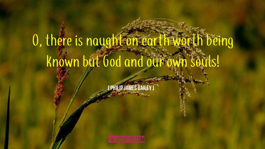 Philip James Bailey Quotes: O, there is naught on