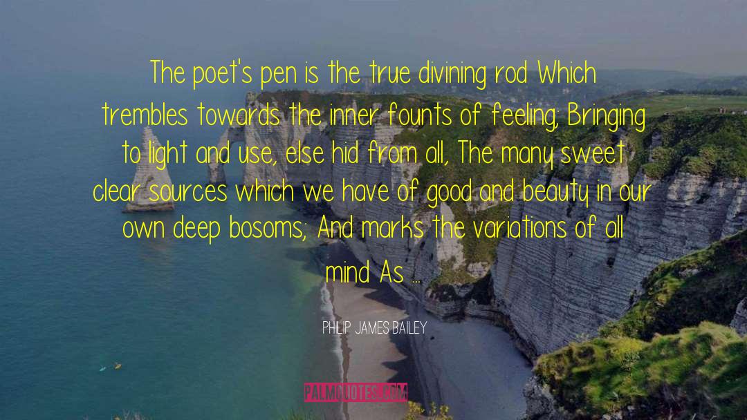 Philip James Bailey Quotes: The poet's pen is the