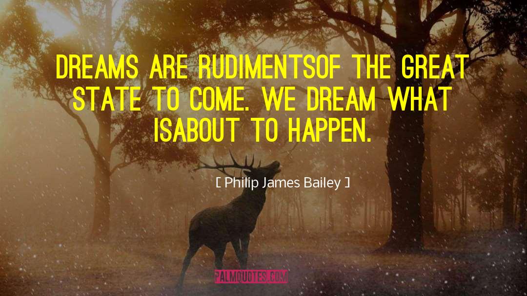 Philip James Bailey Quotes: Dreams are rudiments<br>Of the great