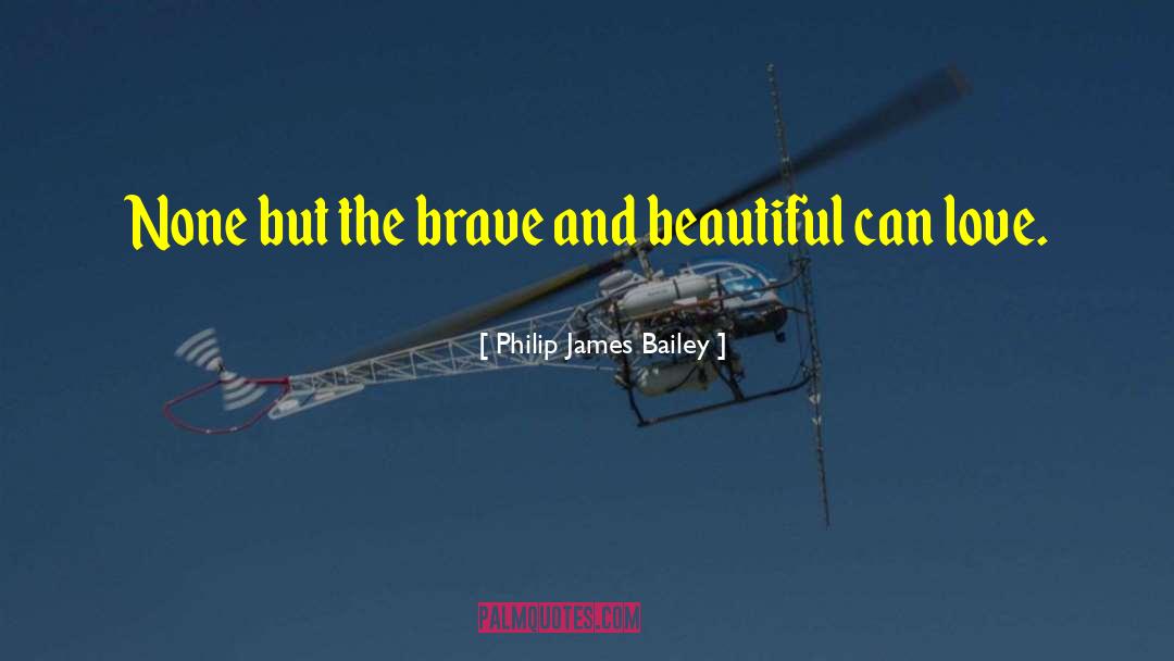 Philip James Bailey Quotes: None but the brave and