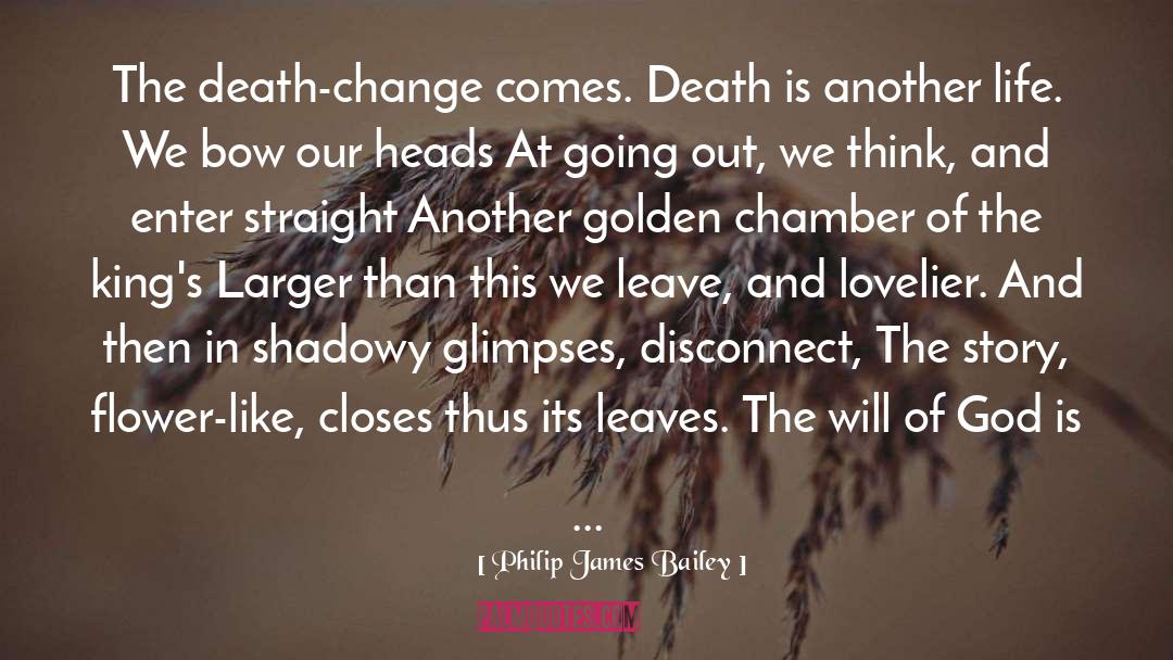Philip James Bailey Quotes: The death-change comes. Death is